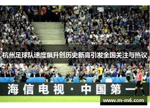 杭州足球队速度飙升创历史新高引发全国关注与热议